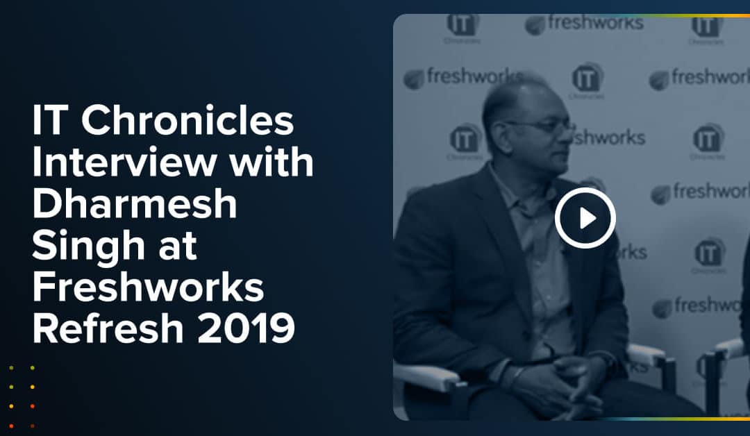 IT Chronicles >> Interview with Dharmesh Singh at Freshworks Refresh 2019